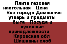 Плита газовая настольная › Цена ­ 1 700 - Все города Домашняя утварь и предметы быта » Посуда и кухонные принадлежности   . Кировская обл.,Шишканы слоб.